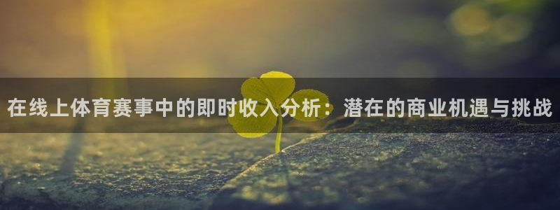 龙门免费直播平台：在线上体育赛事中的即时收入分析：潜在的商业机遇与挑战