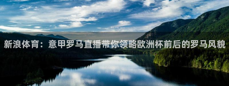 下载龙门直播：新浪体育：意甲罗马直播带你领略欧洲杯前后的罗马风貌